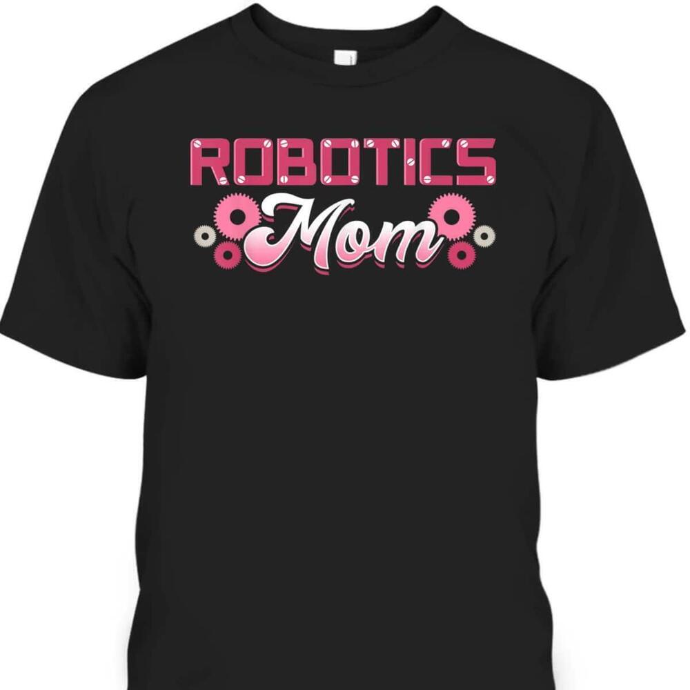 Mothers Day Tshirt Robotics Mom Engineer Robot Science Roboticist